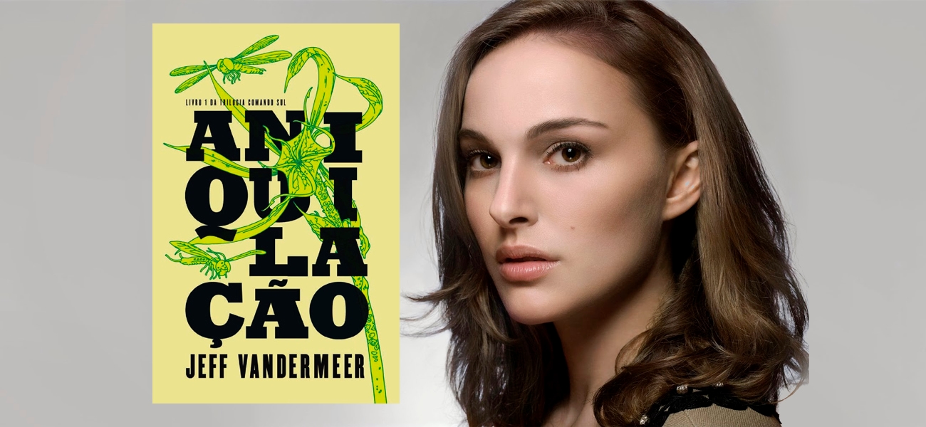 Adaptação do livro “Aniquilação” chega aos cinemas em 2018 e será estrelada por Natalie Portman