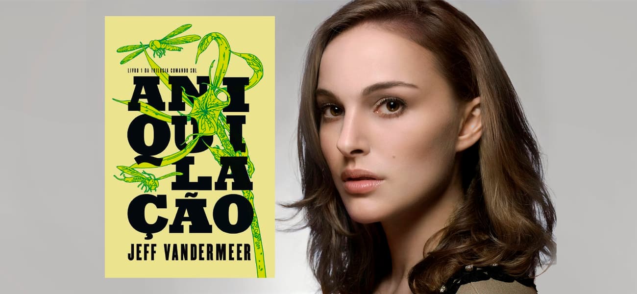 Adaptação do livro “Aniquilação” chega aos cinemas em 2018 e será estrelada por Natalie Portman